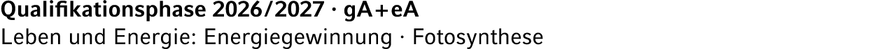 Qualifikationsphase 2026 / 2027 · gA + eA Leben und Energie: Energiegewinnung · Fotosynthese