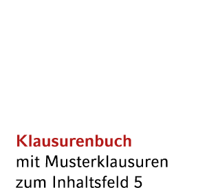 Klausurenbuch mit Musterklausuren zum Inhaltsfeld 5