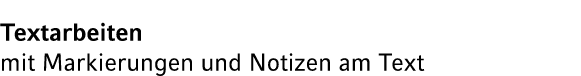 Textarbeiten mit Markierungen und Notizen am Text